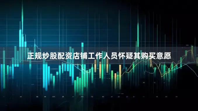 正规炒股配资店铺工作人员怀疑其购买意愿