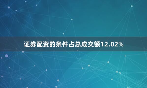 证券配资的条件占总成交额12.02%