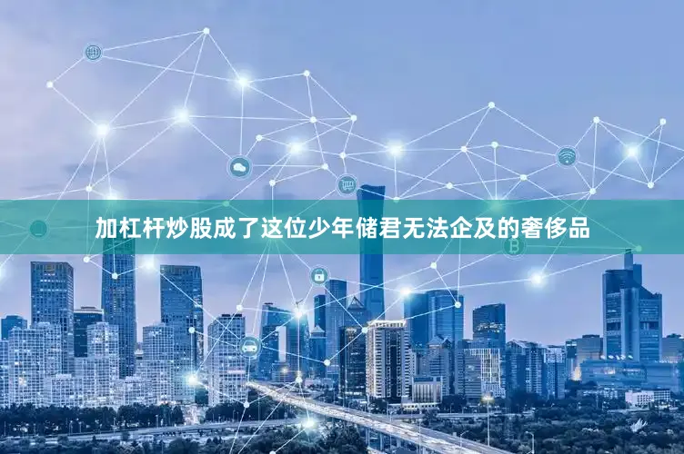 加杠杆炒股成了这位少年储君无法企及的奢侈品