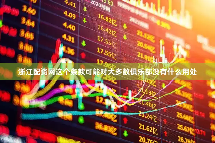 浙江配资网这个条款可能对大多数俱乐部没有什么用处