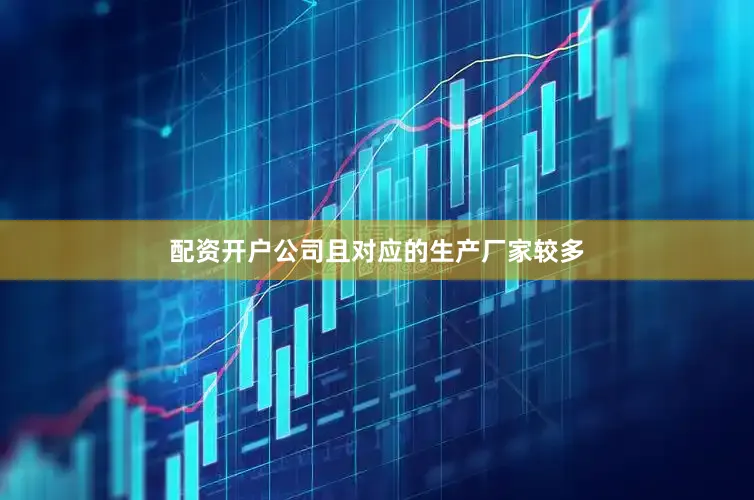 配资开户公司且对应的生产厂家较多