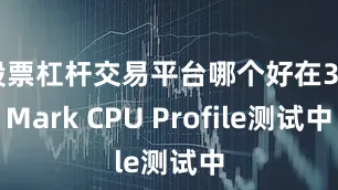 股票杠杆交易平台哪个好在3DMark CPU Profile测试中
