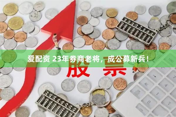 爱配资 23年券商老将，成公募新兵！